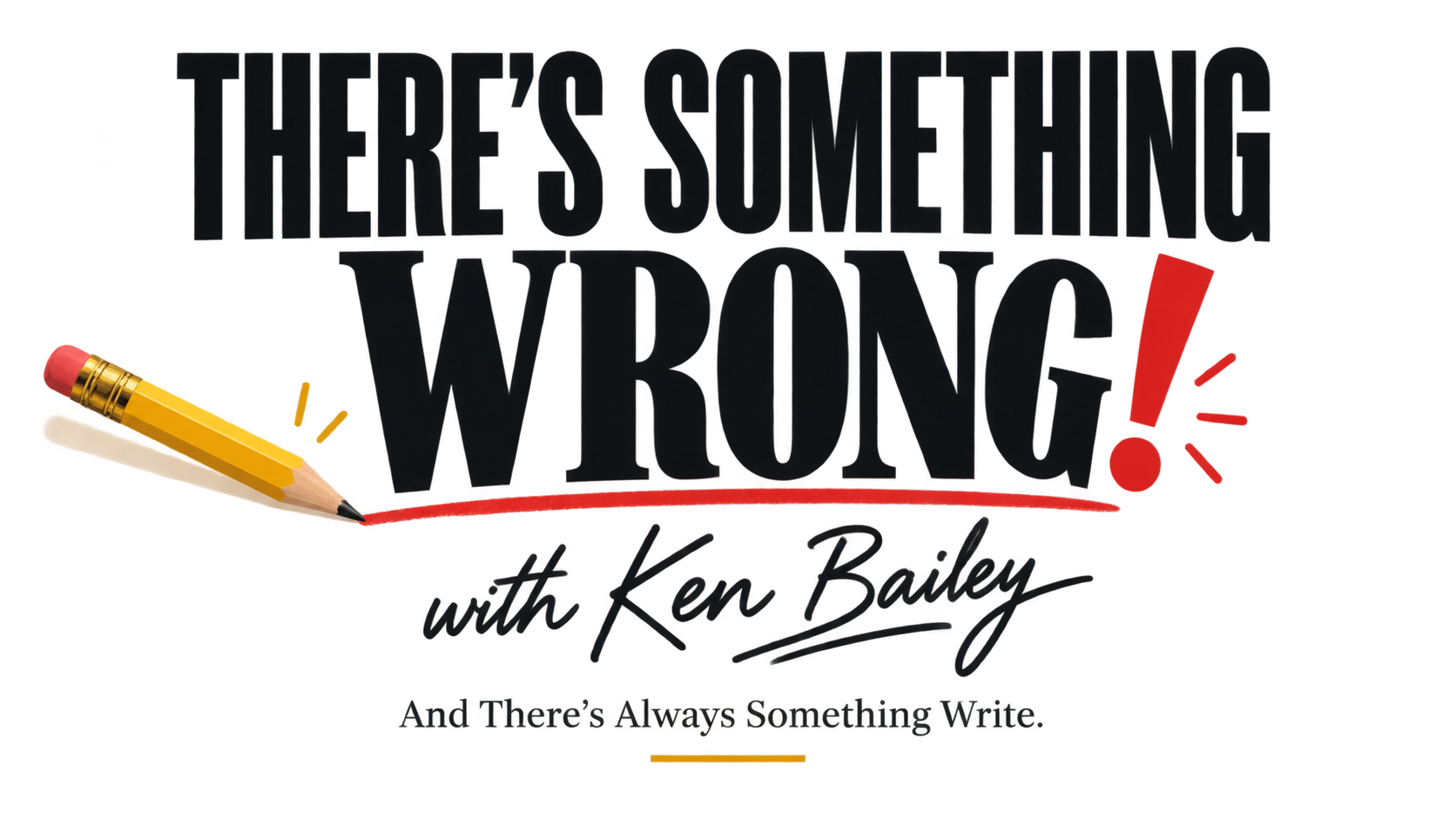 There’s Something Wrong! with Ken Bailey — And There’s Always Something Write.